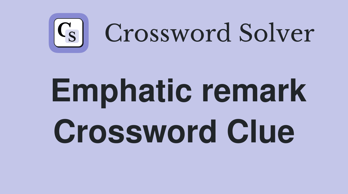 Emphatic remark Crossword Clue