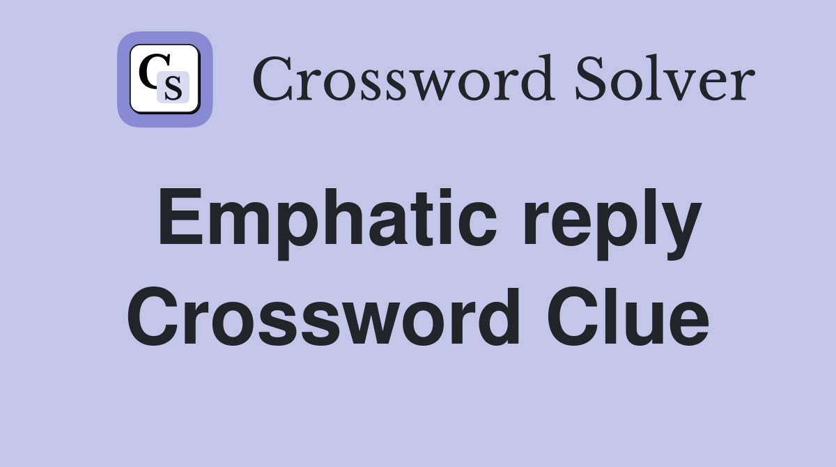 Emphatic reply Crossword Clue