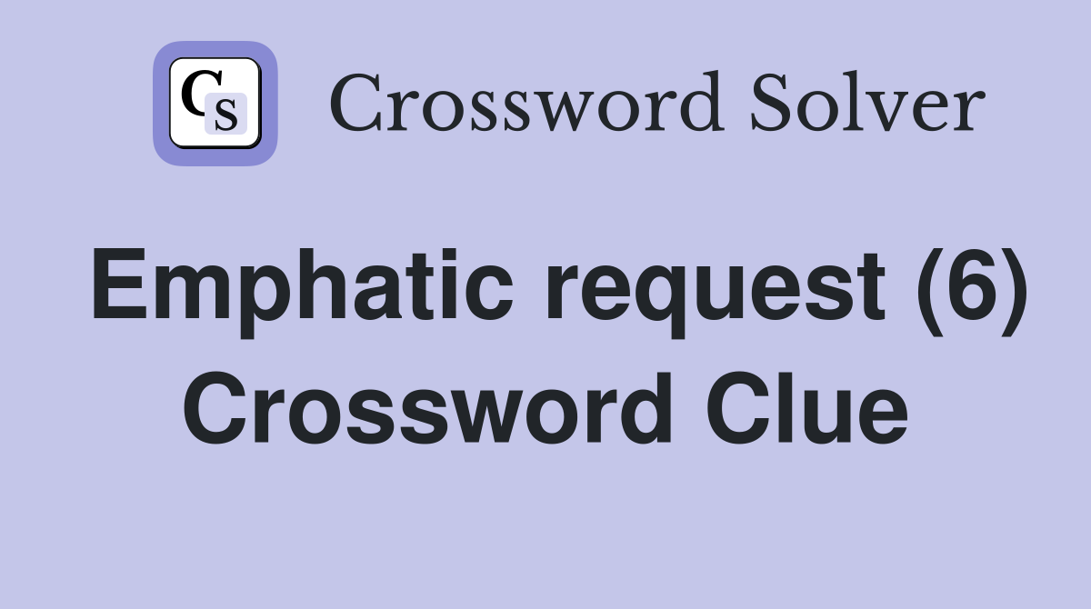 Emphatic request (6) Crossword Clue