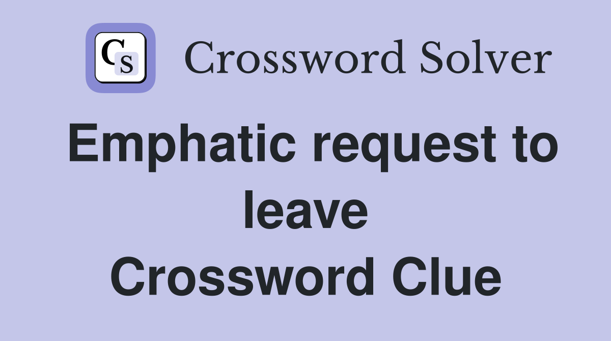 Emphatic request to leave Crossword Clue