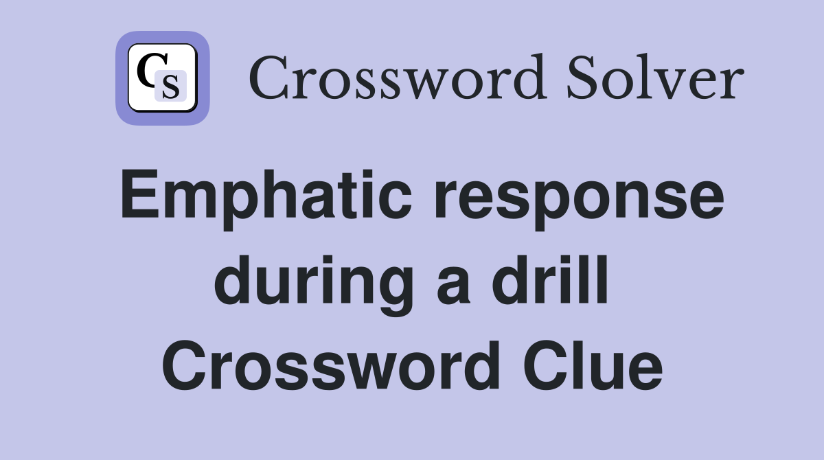 Emphatic response during a drill Crossword Clue