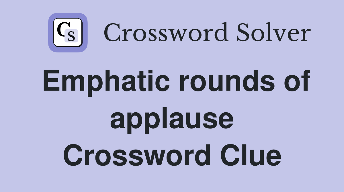 Emphatic rounds of applause Crossword Clue
