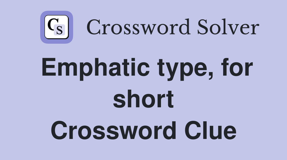 Emphatic type, for short Crossword Clue