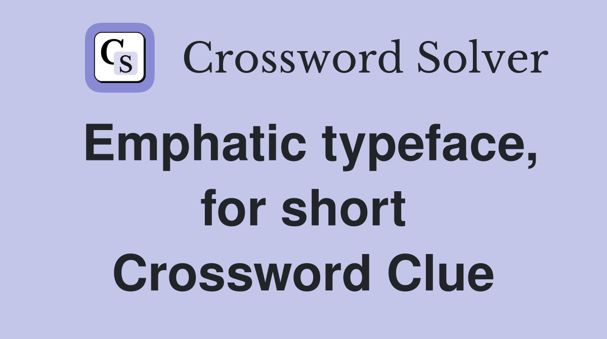 Emphatic typeface, for short Crossword Clue