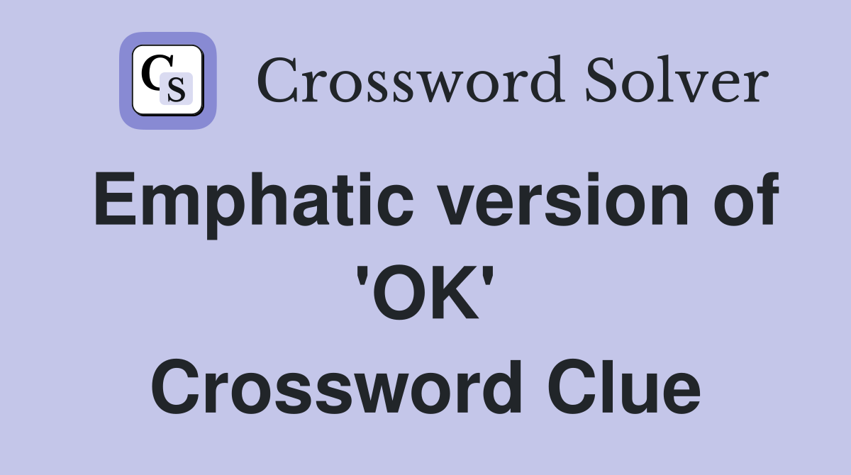 Emphatic version of 'OK' Crossword Clue