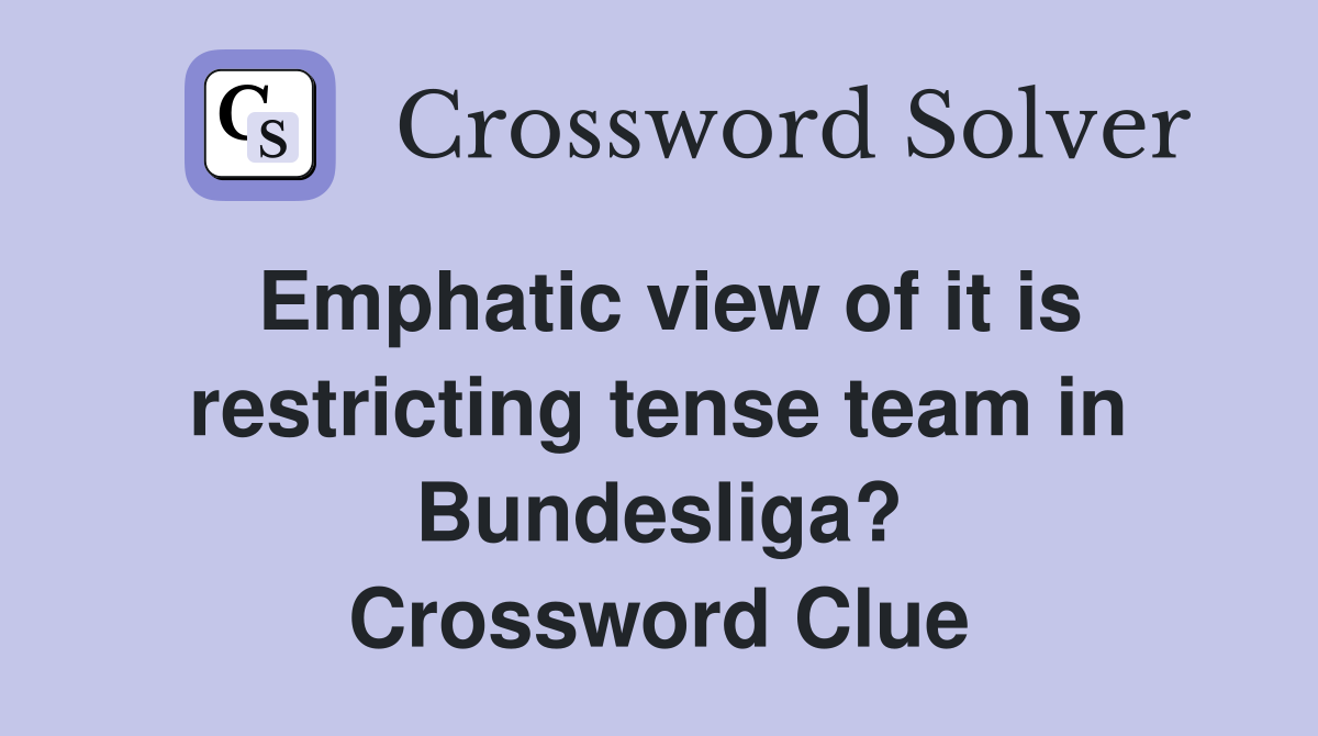 Emphatic view of it is restricting tense team in Bundesliga? Crossword Clue