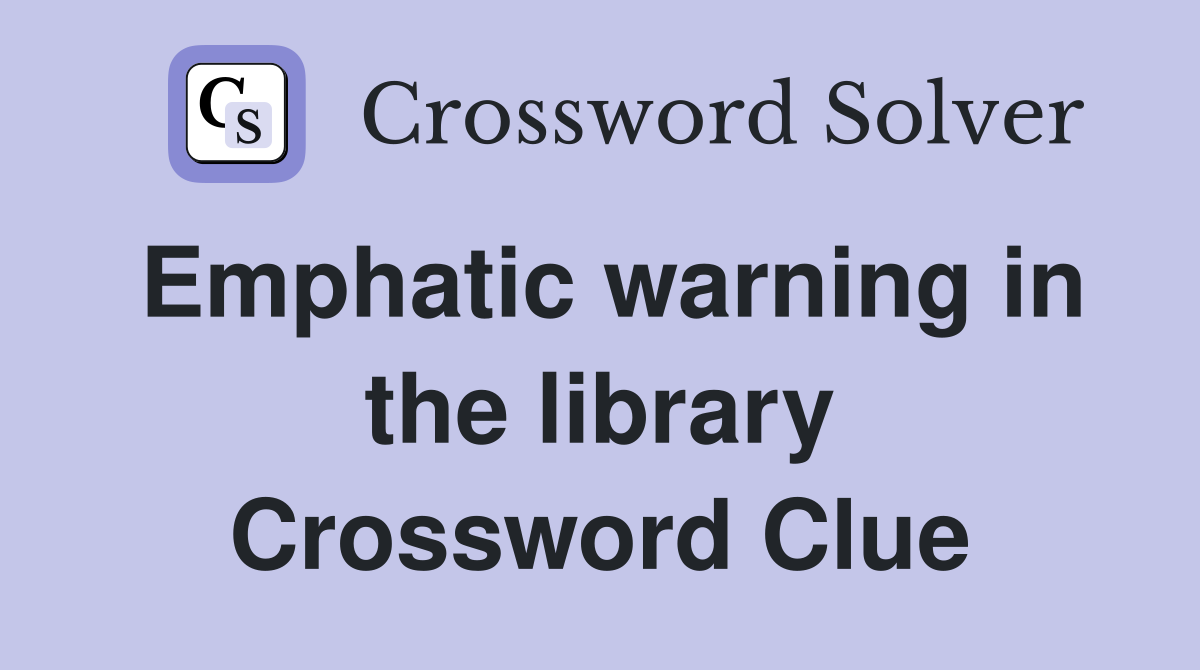 Emphatic warning in the library Crossword Clue