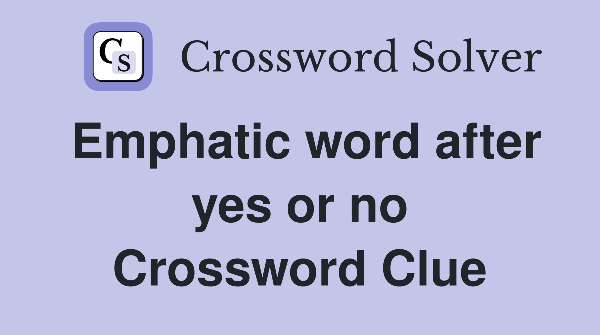 Emphatic word after yes or no Crossword Clue
