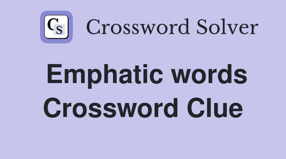Emphatic words Crossword Clue