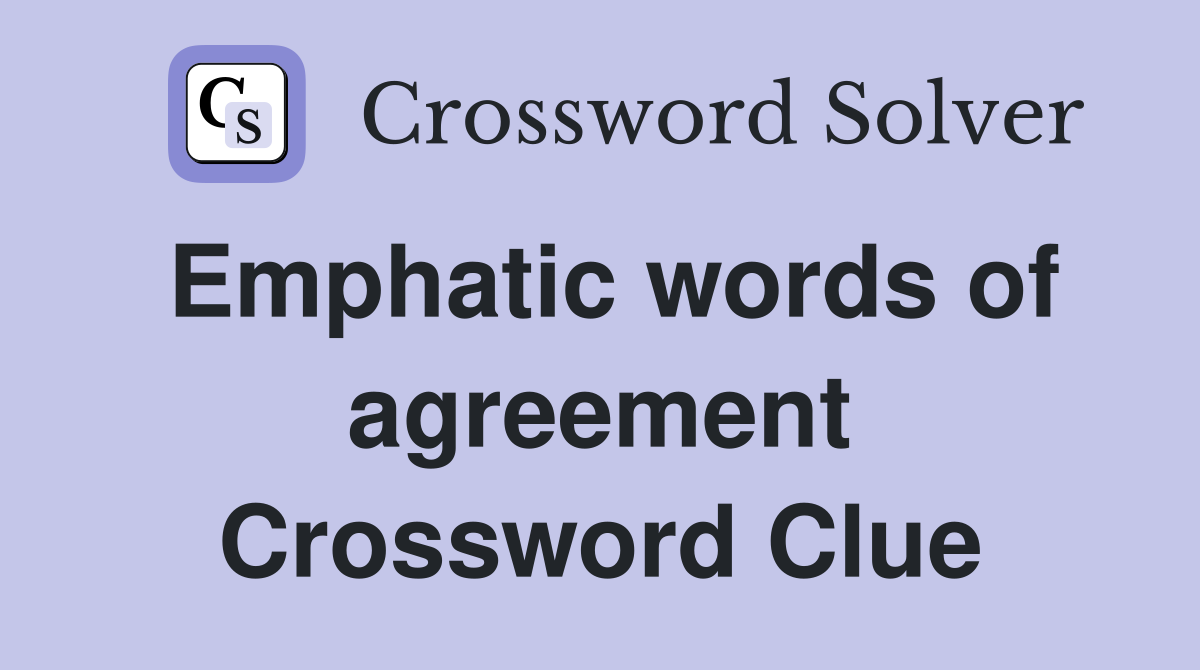 Emphatic words of agreement Crossword Clue