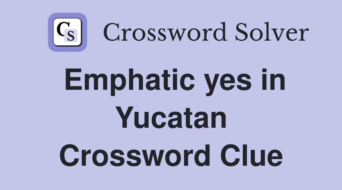 Emphatic yes in Yucatan Crossword Clue