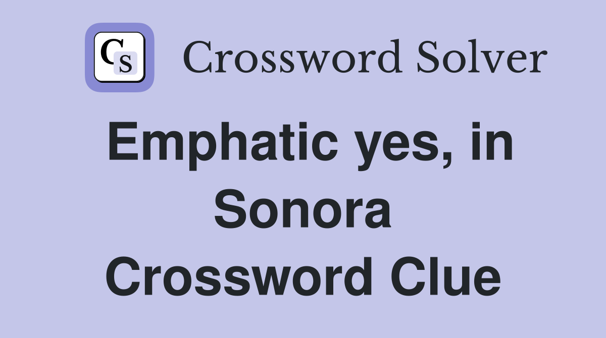 Emphatic yes, in Sonora Crossword Clue