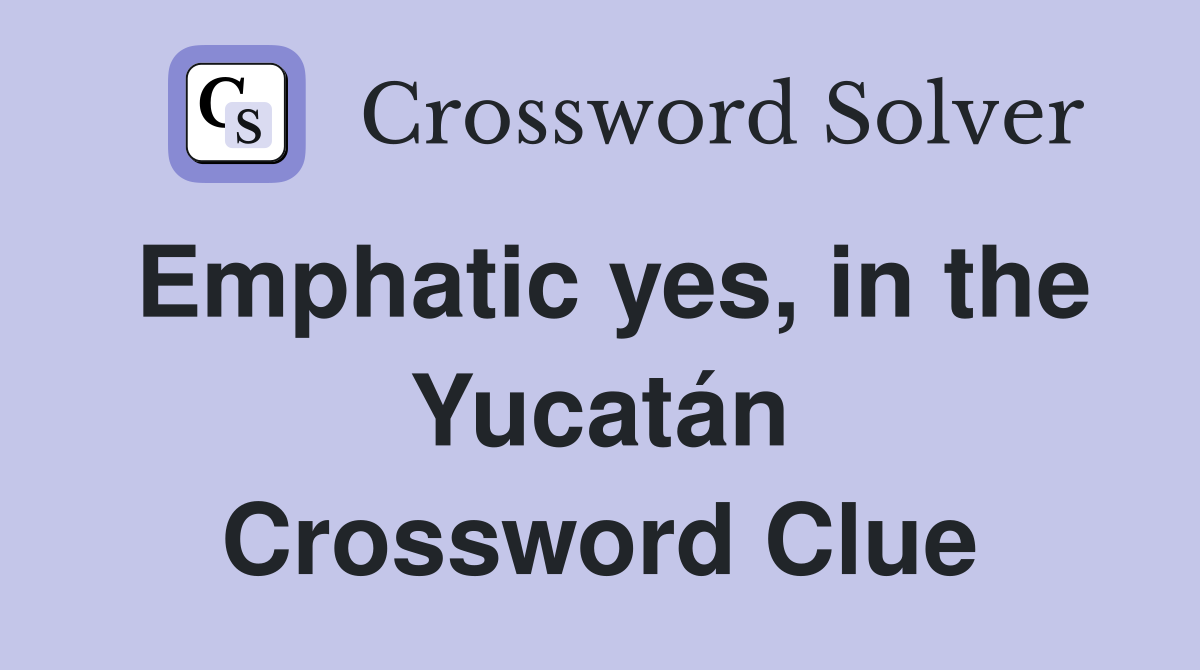 Emphatic yes, in the Yucatán Crossword Clue