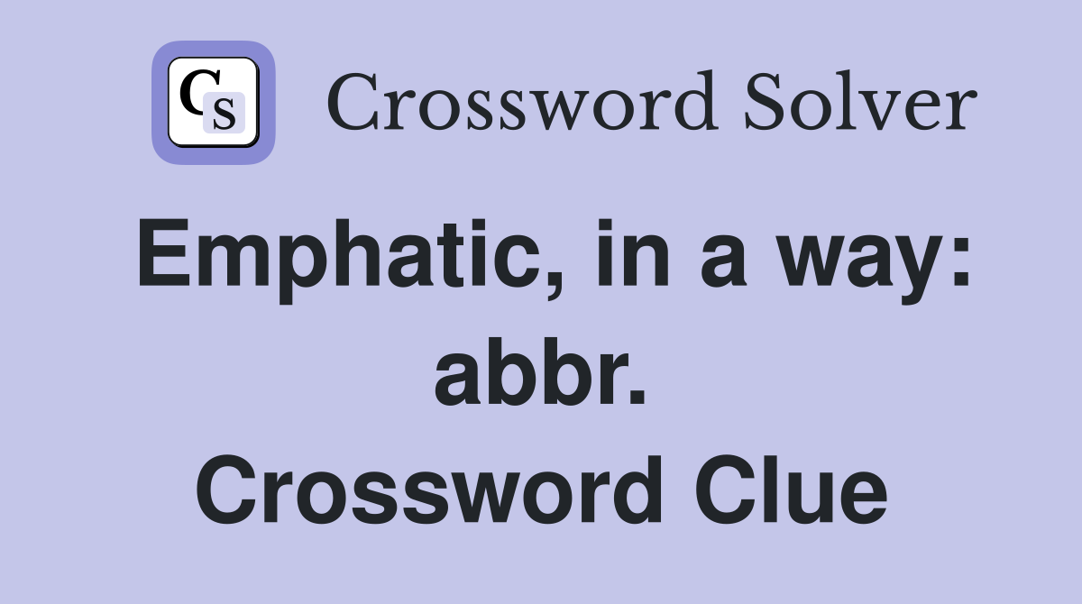 Emphatic, in a way: abbr. Crossword Clue
