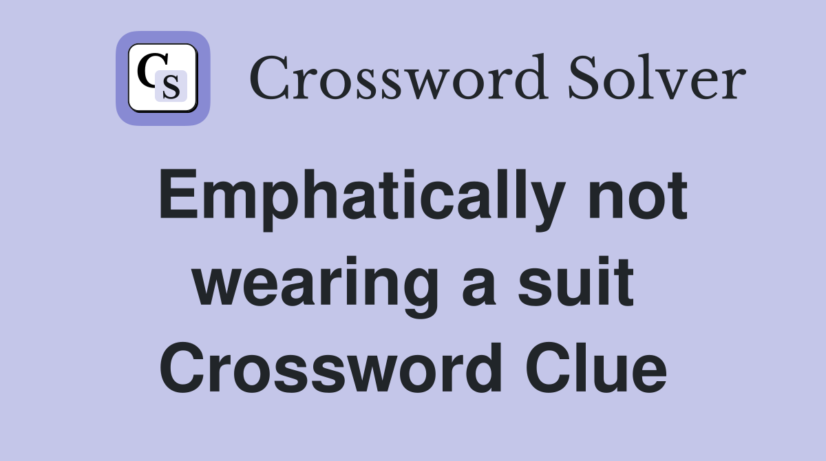 Emphatically not wearing a suit Crossword Clue