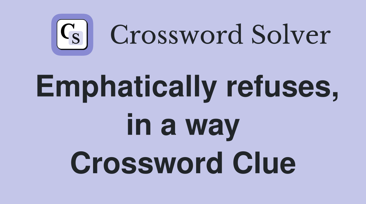 Emphatically refuses, in a way Crossword Clue