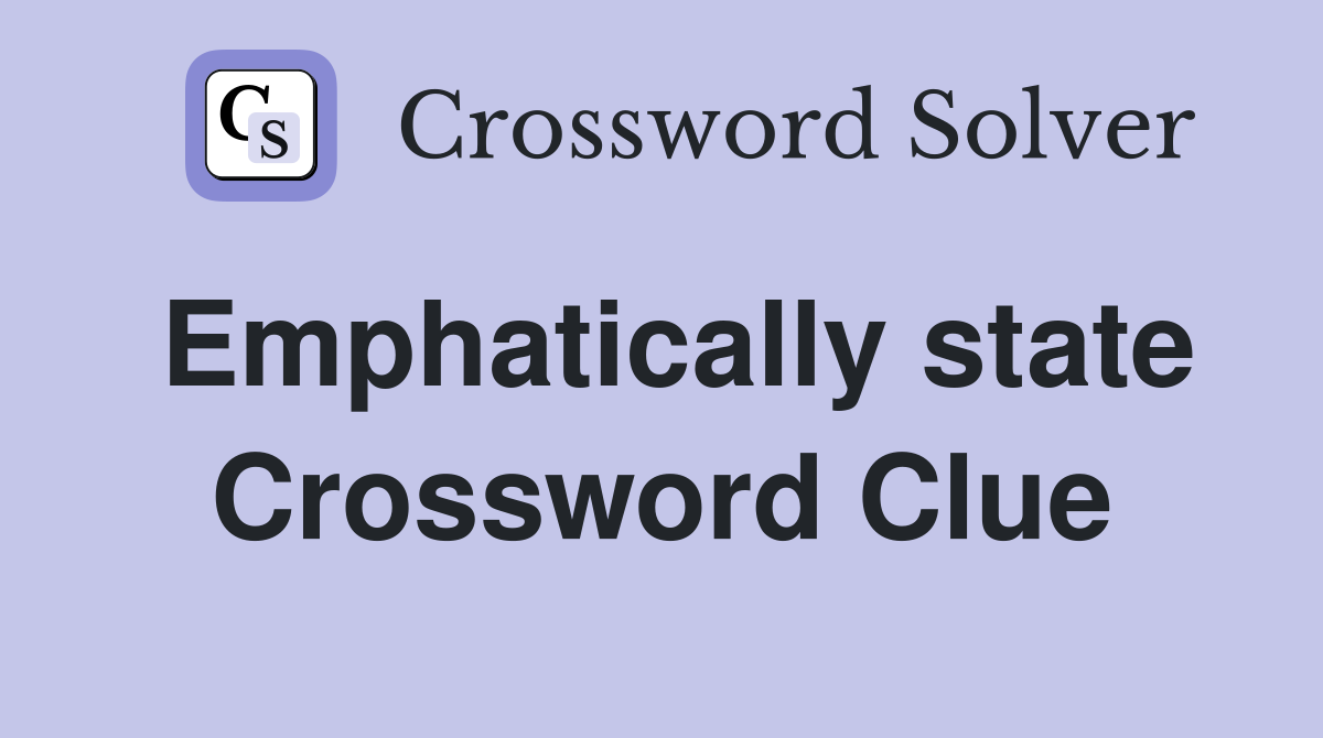 Emphatically state Crossword Clue