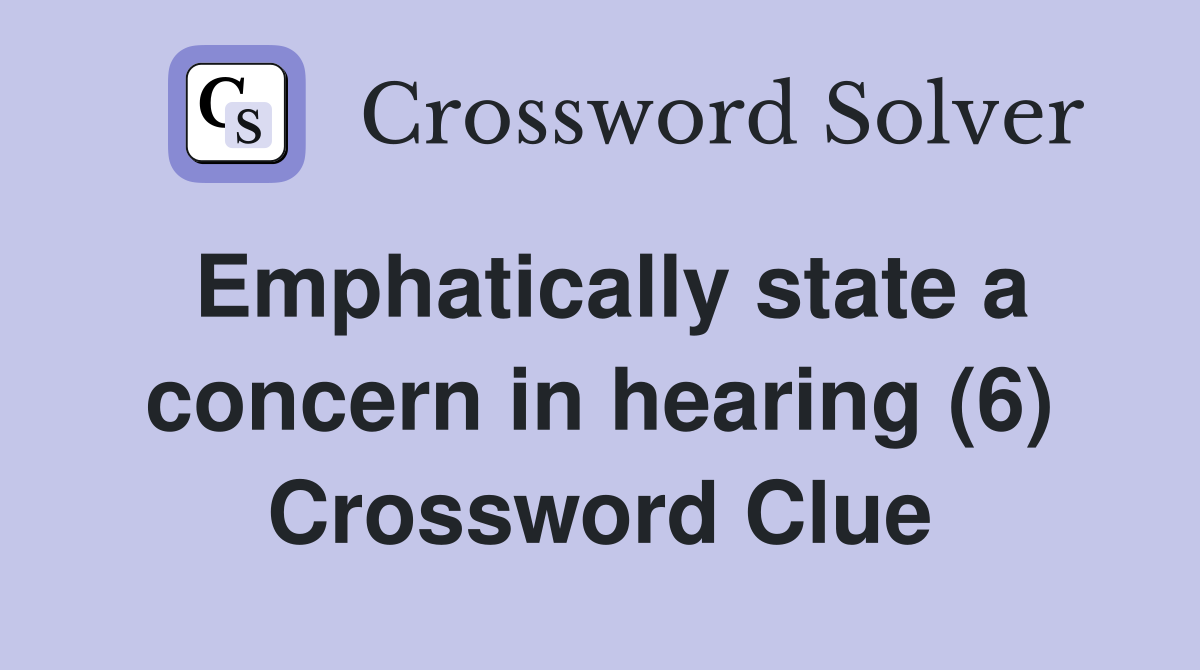 Emphatically state a concern in hearing (6) Crossword Clue