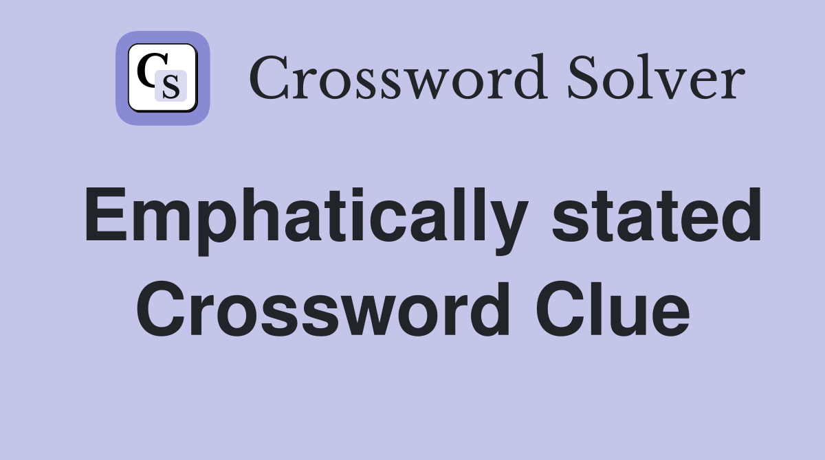 Emphatically stated Crossword Clue
