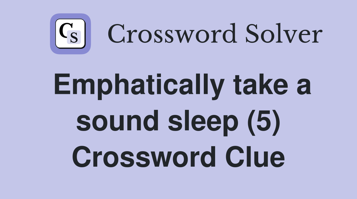 Emphatically take a sound sleep (5) Crossword Clue