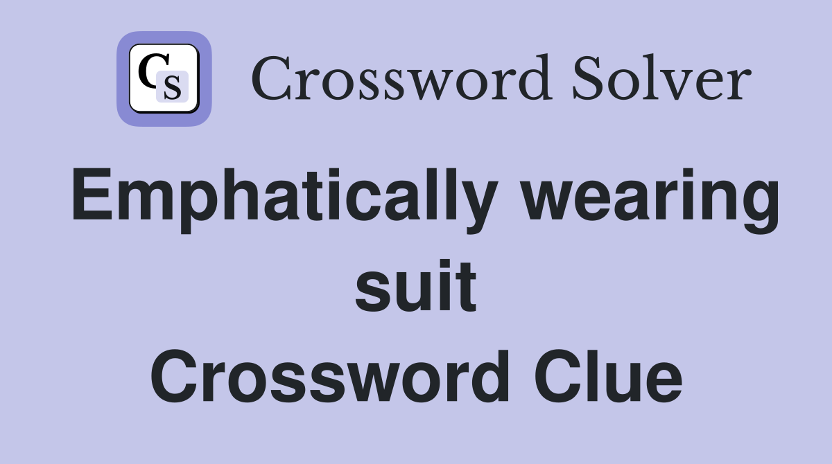 Emphatically wearing suit Crossword Clue