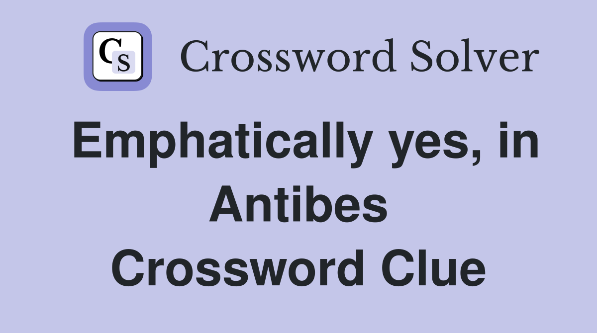 Emphatically yes, in Antibes Crossword Clue