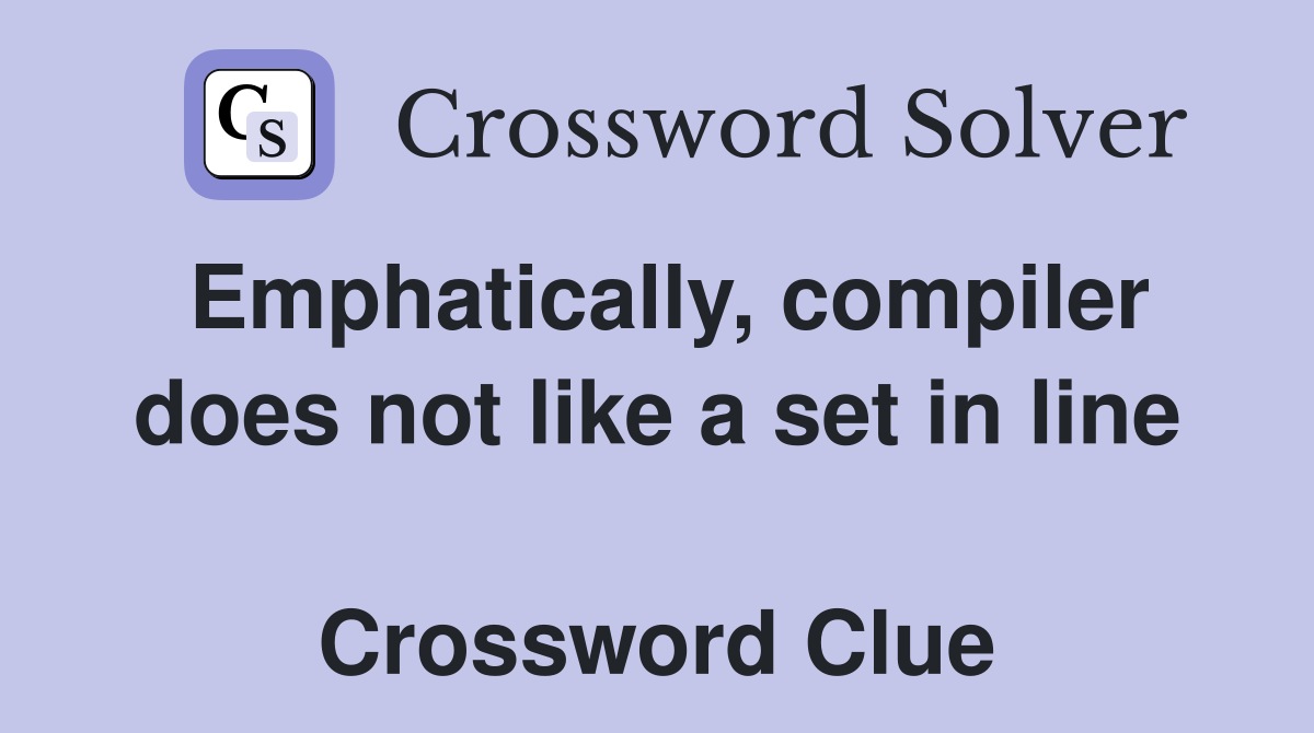 Emphatically, compiler does not like a set in line  Crossword Clue