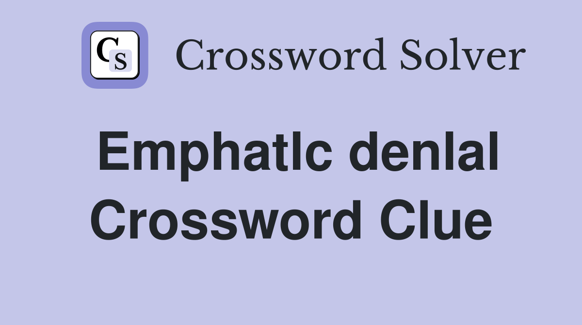 Emphatlc denlal Crossword Clue