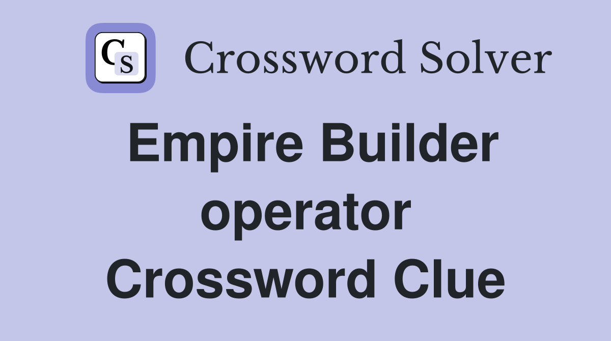 Empire Builder operator Crossword Clue