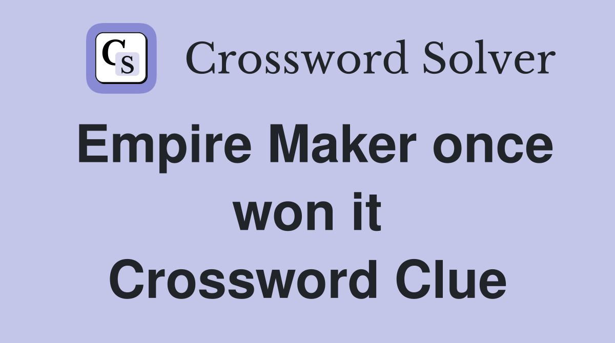 Empire Maker once won it Crossword Clue