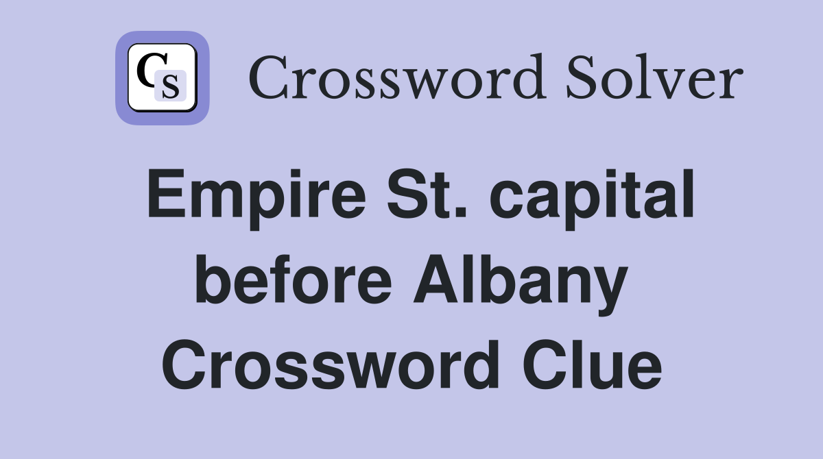 Empire St. capital before Albany Crossword Clue
