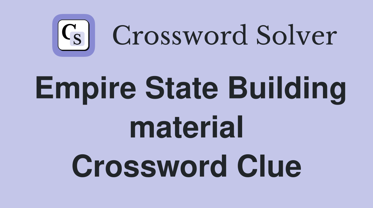 Empire State Building material Crossword Clue