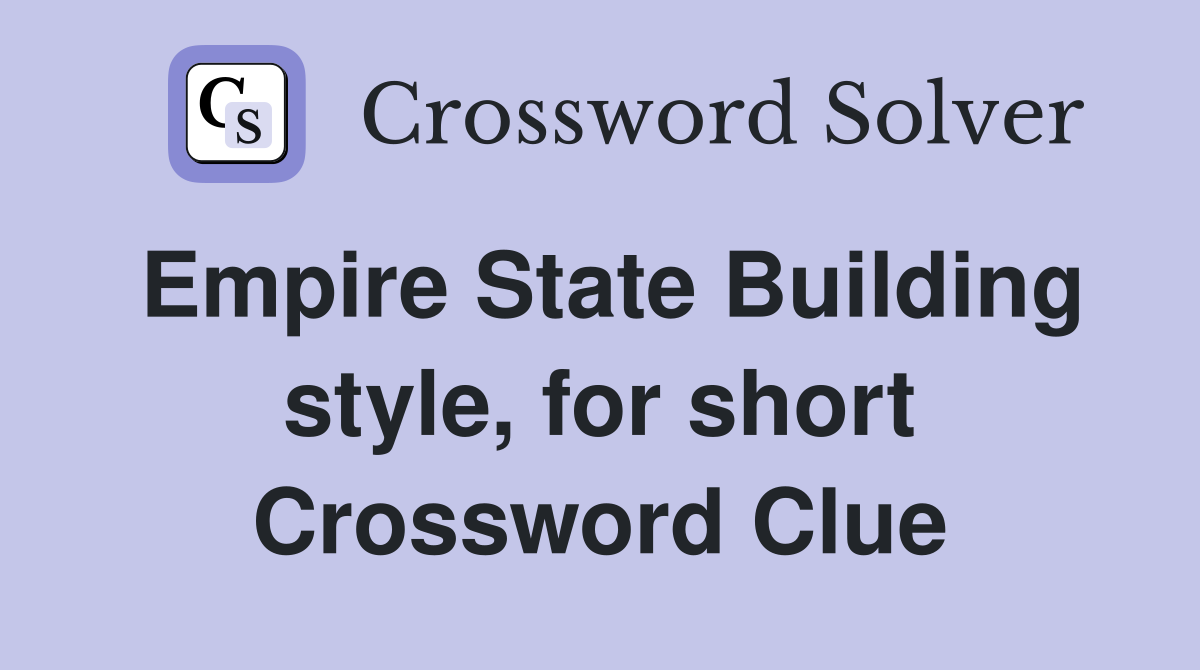 Empire State Building style, for short Crossword Clue