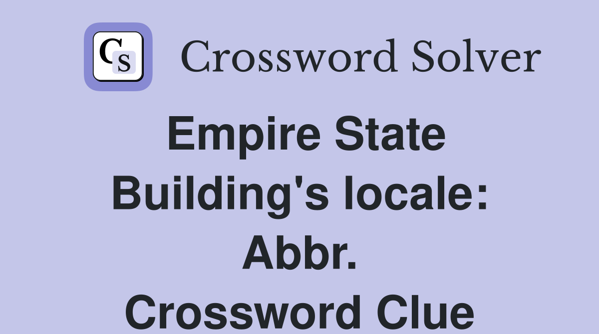 Empire State Building's locale: Abbr. Crossword Clue