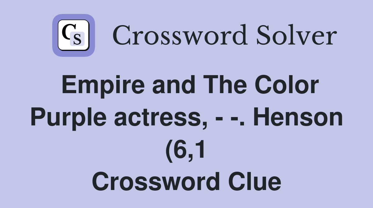 Empire and The Color Purple actress Henson (6 1) Crossword Clue Empire and The Color Purple actress Henson (6 1) Crossword Clue