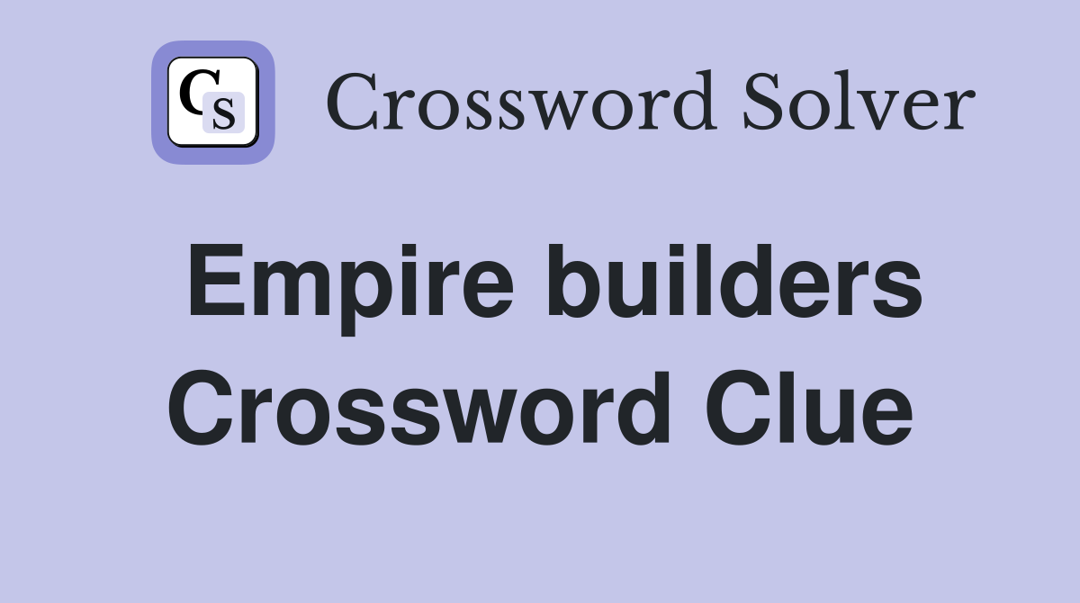 Empire builders Crossword Clue
