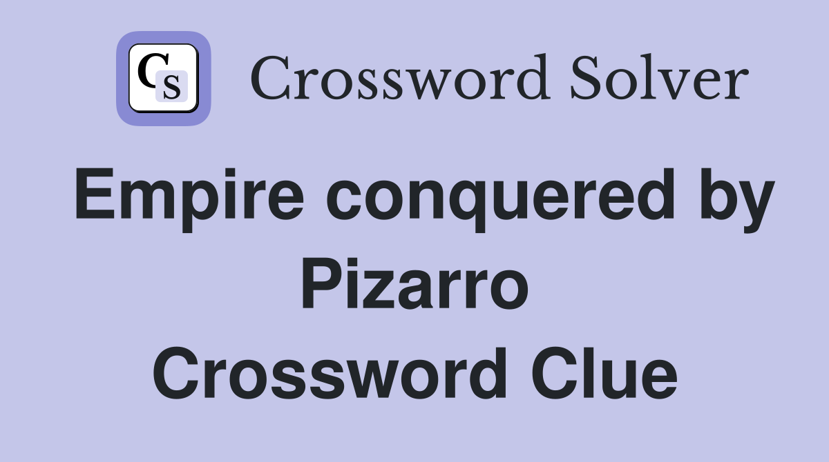 Empire conquered by Pizarro Crossword Clue