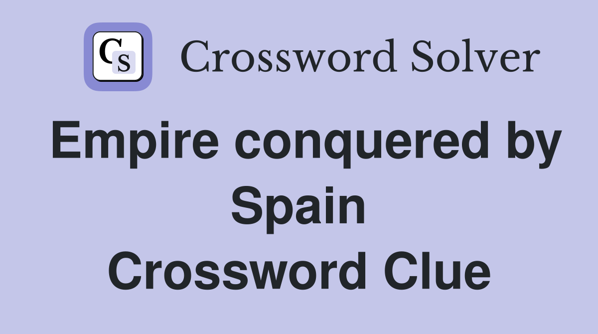Empire conquered by Spain Crossword Clue