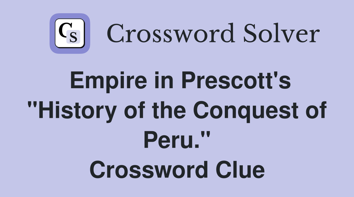Empire in Prescott's "History of the Conquest of Peru." Crossword Clue