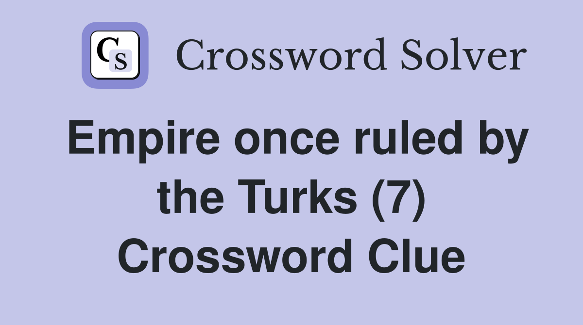 Empire once ruled by the Turks (7) Crossword Clue