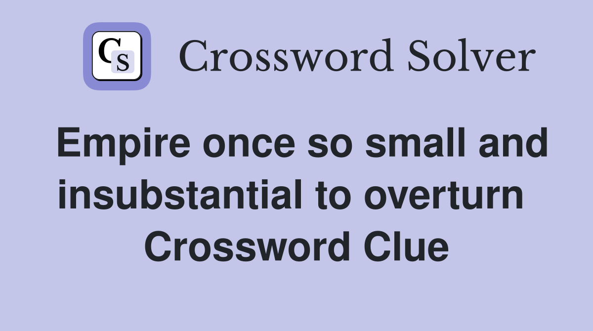 Empire once so small and insubstantial to overturn  Crossword Clue