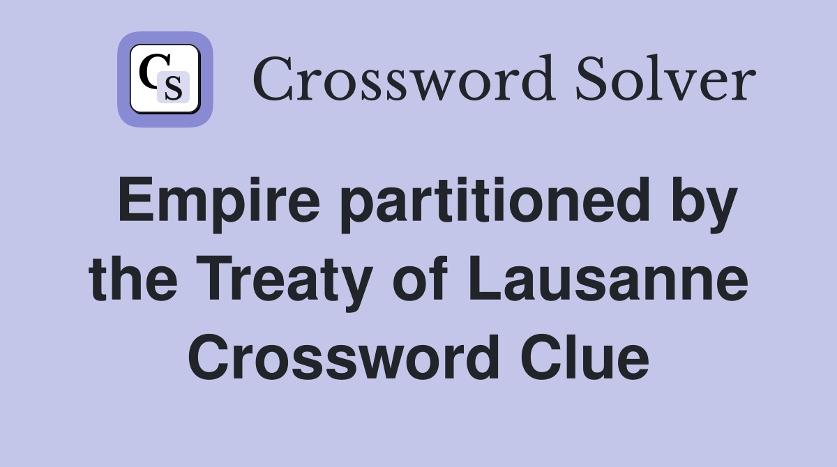 Empire partitioned by the Treaty of Lausanne Crossword Clue