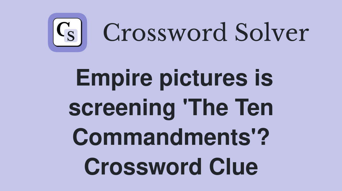Empire pictures is screening 'The Ten Commandments'? Crossword Clue