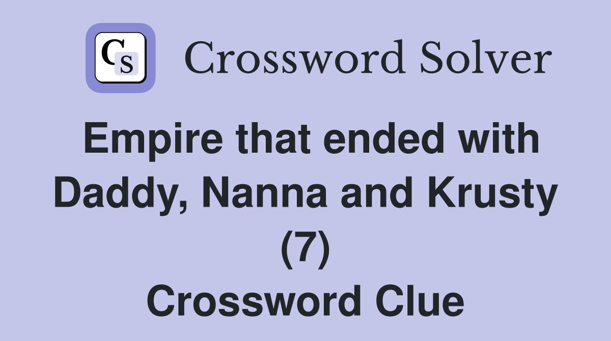Empire that ended with Daddy, Nanna and Krusty (7) Crossword Clue
