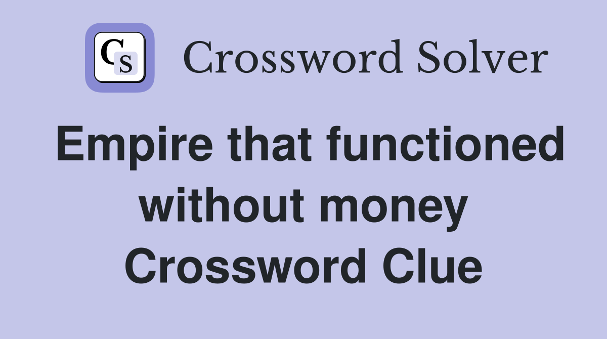 Empire that functioned without money Crossword Clue