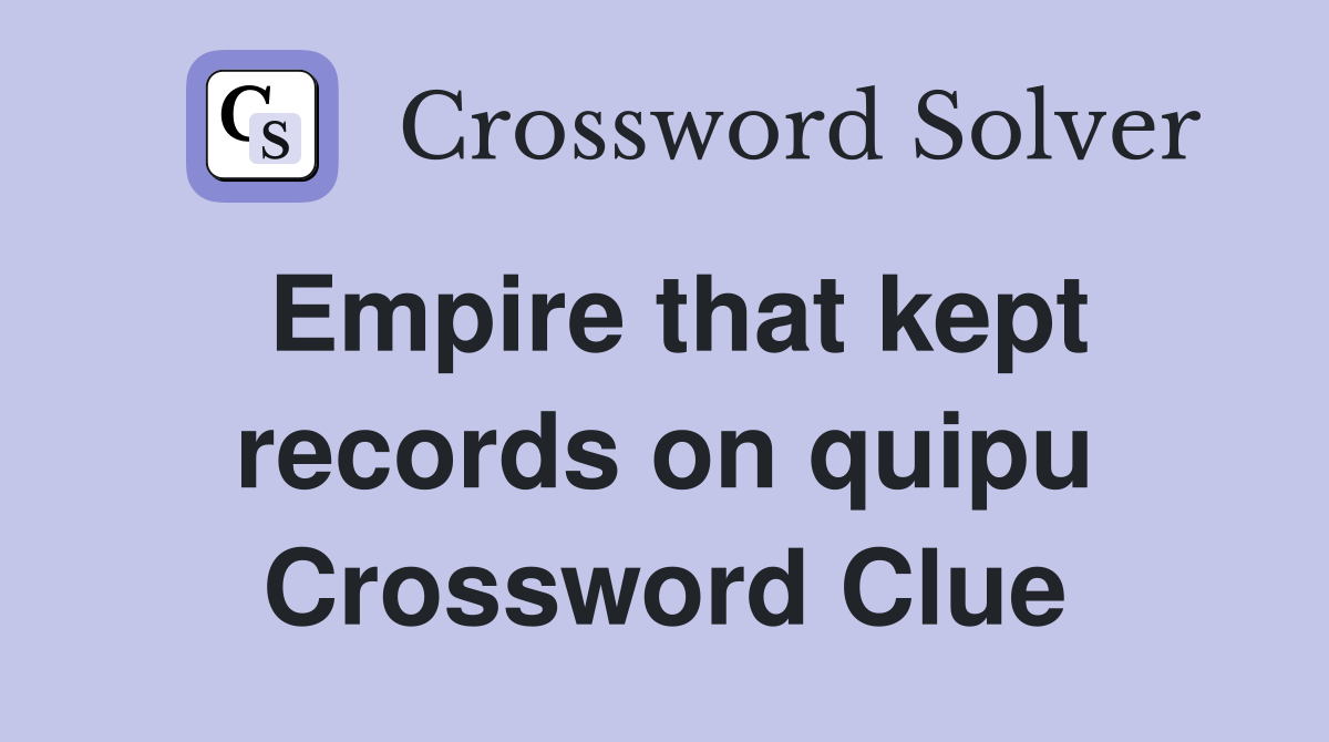 Empire that kept records on quipu Crossword Clue