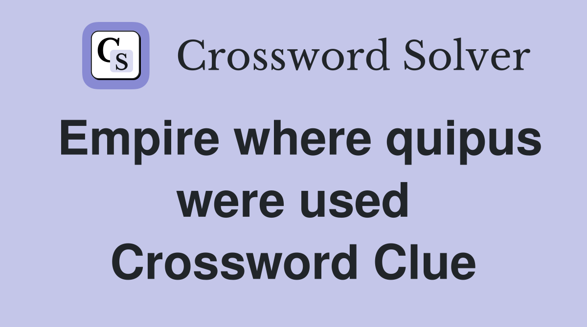 Empire where quipus were used Crossword Clue