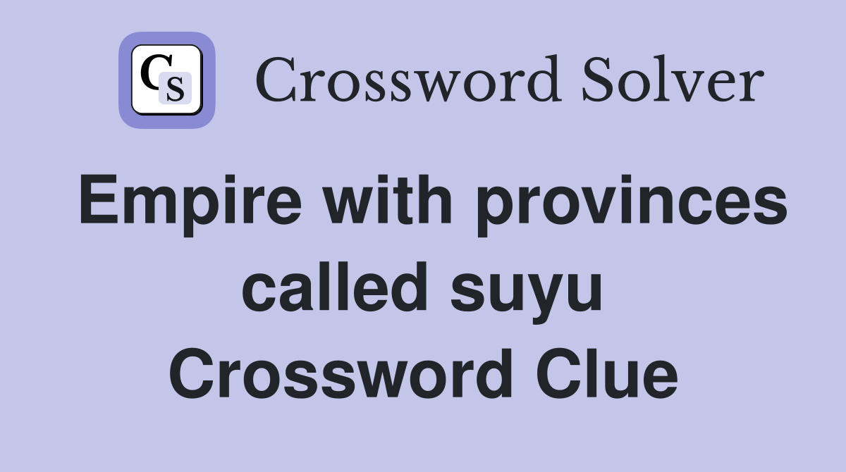 Empire with provinces called suyu Crossword Clue