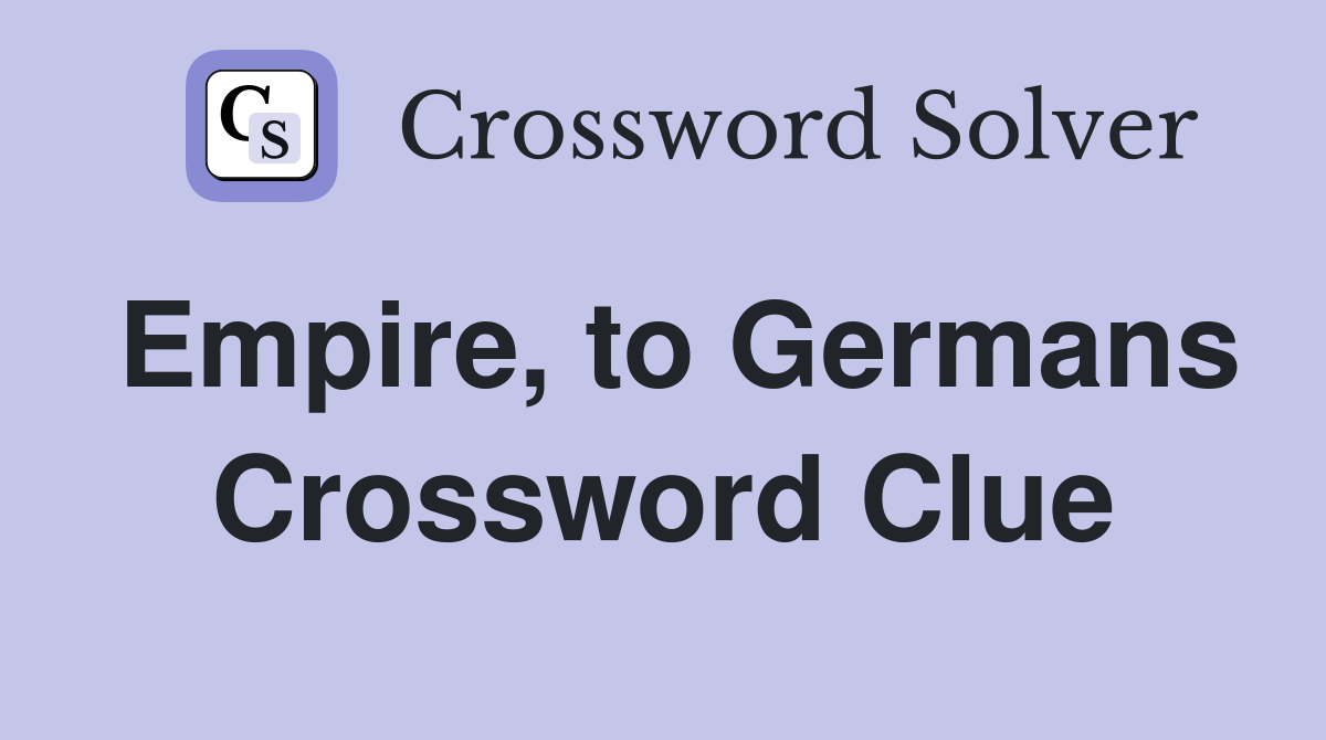 Empire, to Germans Crossword Clue