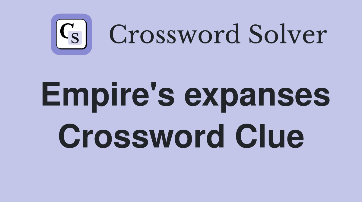 Empire's expanses Crossword Clue